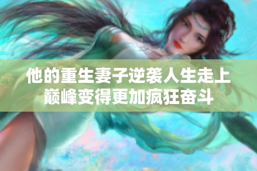 他的重生妻子逆袭人生走上巅峰变得更加疯狂奋斗