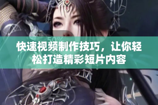 快速视频制作技巧，让你轻松打造精彩短片内容