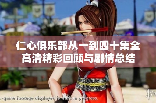 仁心俱乐部从一到四十集全高清精彩回顾与剧情总结