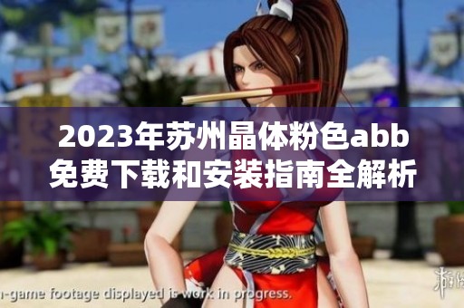 2023年苏州晶体粉色abb免费下载和安装指南全解析