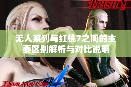无人系列与红桃7之间的主要区别解析与对比说明