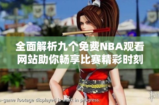 全面解析九个免费NBA观看网站助你畅享比赛精彩时刻
