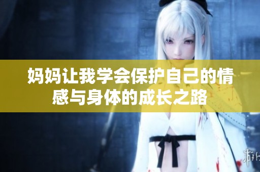 妈妈让我学会保护自己的情感与身体的成长之路