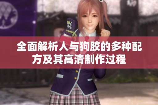 全面解析人与狗胶的多种配方及其高清制作过程