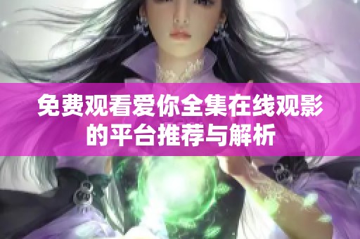 免费观看爱你全集在线观影的平台推荐与解析