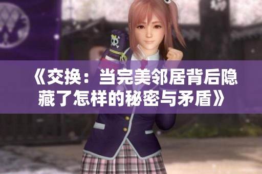 《交换：当完美邻居背后隐藏了怎样的秘密与矛盾》