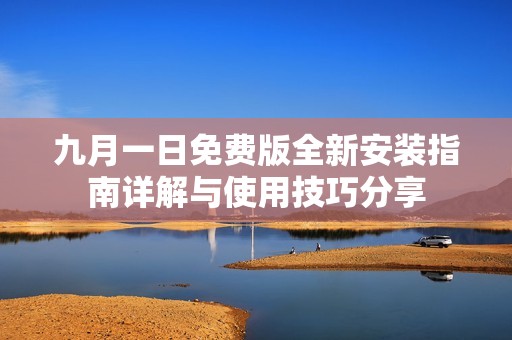 九月一日免费版全新安装指南详解与使用技巧分享
