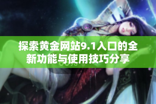 探索黄金网站9.1入口的全新功能与使用技巧分享
