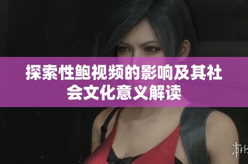 探索性鲍视频的影响及其社会文化意义解读