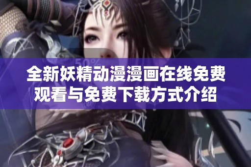 全新妖精动漫漫画在线免费观看与免费下载方式介绍