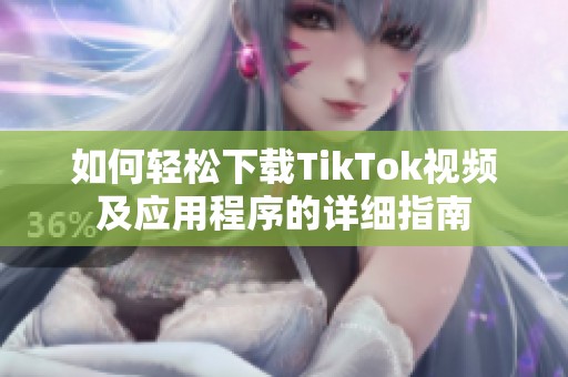 如何轻松下载TikTok视频及应用程序的详细指南