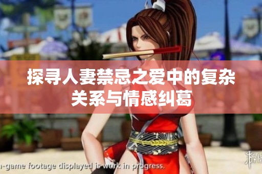 探寻人妻禁忌之爱中的复杂关系与情感纠葛