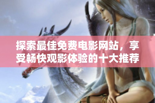 探索最佳免费电影网站，享受畅快观影体验的十大推荐平台