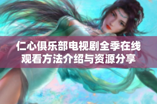 仁心俱乐部电视剧全季在线观看方法介绍与资源分享