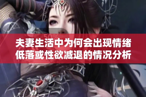 夫妻生活中为何会出现情绪低落或性欲减退的情况分析