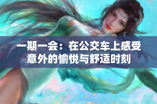 一期一会：在公交车上感受意外的愉悦与舒适时刻