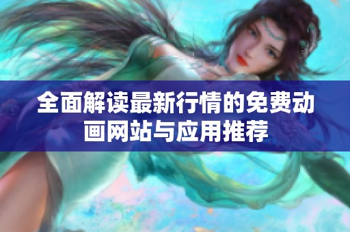 全面解读最新行情的免费动画网站与应用推荐