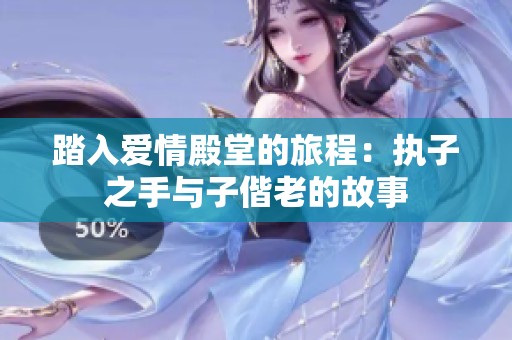 踏入爱情殿堂的旅程：执子之手与子偕老的故事
