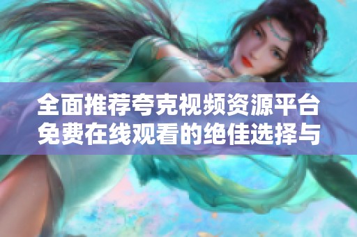 全面推荐夸克视频资源平台免费在线观看的绝佳选择与排行分析