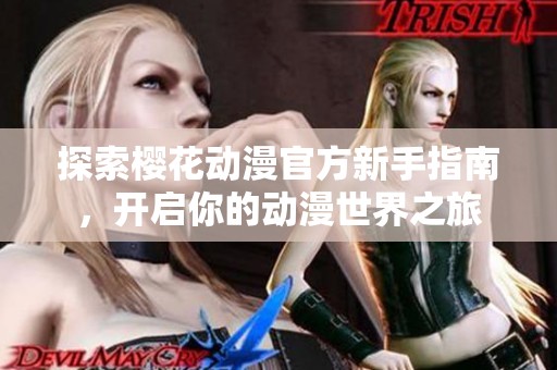 探索樱花动漫官方新手指南，开启你的动漫世界之旅