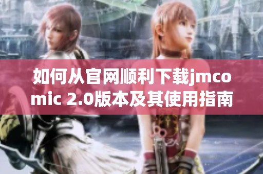 如何从官网顺利下载jmcomic 2.0版本及其使用指南