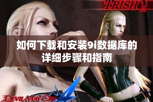 如何下载和安装9i数据库的详细步骤和指南