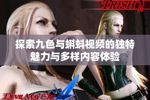 探索九色与蝌蚪视频的独特魅力与多样内容体验