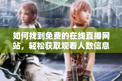 如何找到免费的在线直播网站，轻松获取观看人数信息