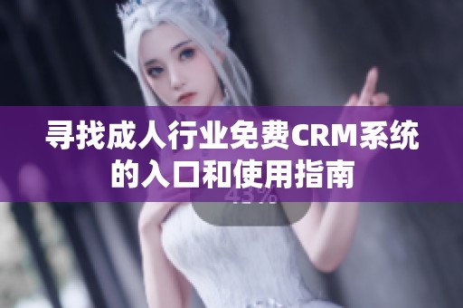 寻找成人行业免费CRM系统的入口和使用指南