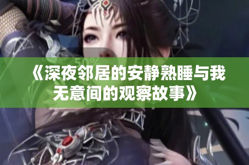 《深夜邻居的安静熟睡与我无意间的观察故事》