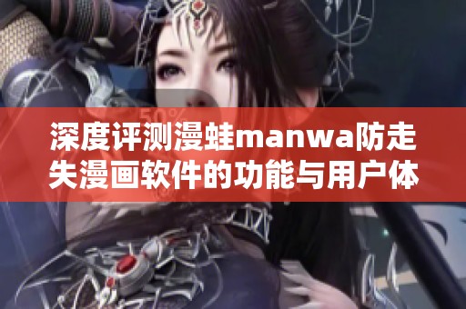 深度评测漫蛙manwa防走失漫画软件的功能与用户体验分析