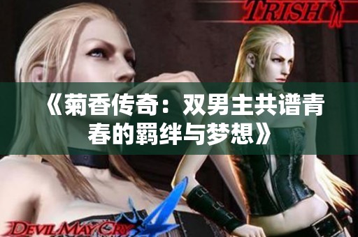《菊香传奇：双男主共谱青春的羁绊与梦想》