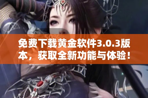 免费下载黄金软件3.0.3版本，获取全新功能与体验！