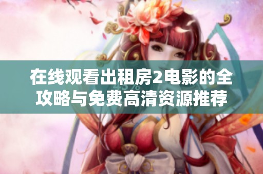 在线观看出租房2电影的全攻略与免费高清资源推荐