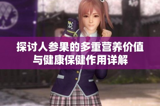 探讨人参果的多重营养价值与健康保健作用详解