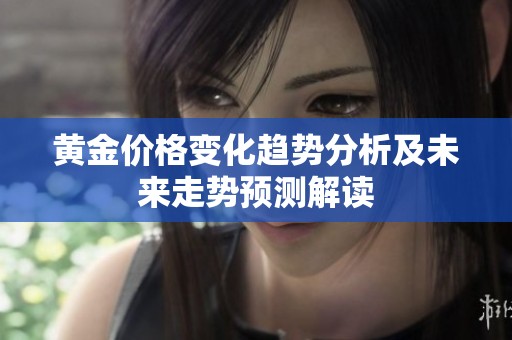 黄金价格变化趋势分析及未来走势预测解读