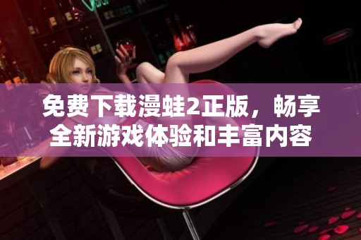 免费下载漫蛙2正版，畅享全新游戏体验和丰富内容