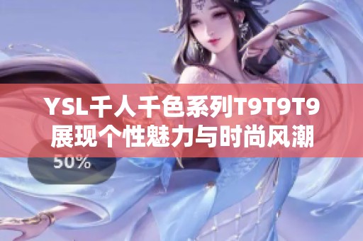 YSL千人千色系列T9T9T9展现个性魅力与时尚风潮
