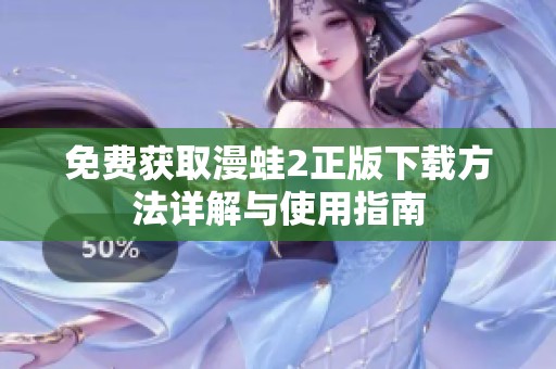 免费获取漫蛙2正版下载方法详解与使用指南