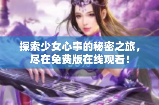 探索少女心事的秘密之旅，尽在免费版在线观看！