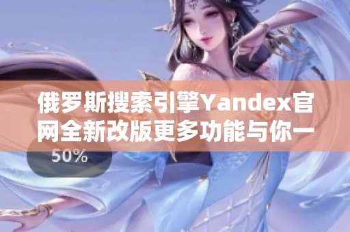 俄罗斯搜索引擎Yandex官网全新改版更多功能与你一同探索