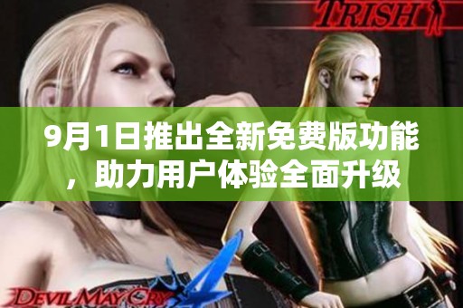 9月1日推出全新免费版功能，助力用户体验全面升级