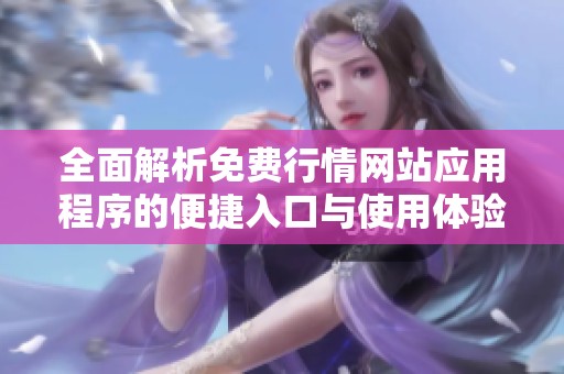全面解析免费行情网站应用程序的便捷入口与使用体验