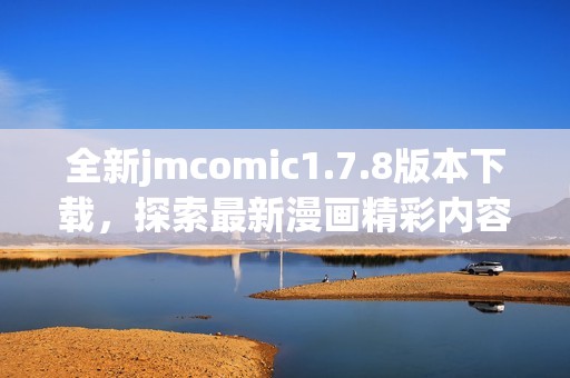 全新jmcomic1.7.8版本下载，探索最新漫画精彩内容和功能