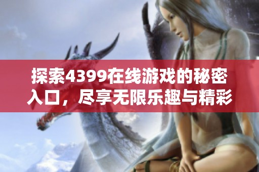 探索4399在线游戏的秘密入口，尽享无限乐趣与精彩体验