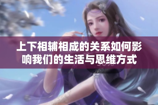 上下相辅相成的关系如何影响我们的生活与思维方式
