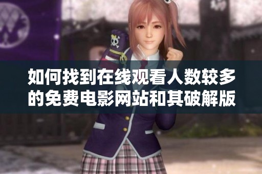 如何找到在线观看人数较多的免费电影网站和其破解版推荐
