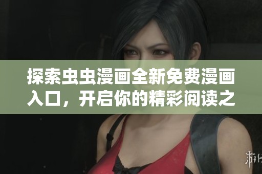 探索虫虫漫画全新免费漫画入口，开启你的精彩阅读之旅