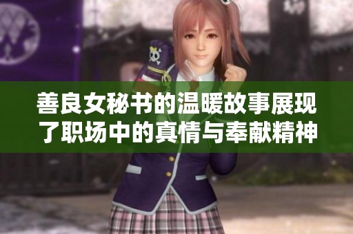 善良女秘书的温暖故事展现了职场中的真情与奉献精神