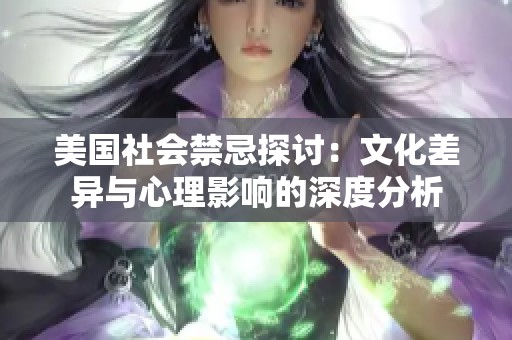 美国社会禁忌探讨：文化差异与心理影响的深度分析